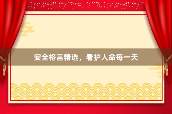 安全格言精选，看护人命每一天